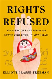 Rights Refused : Grassroots Activism and State Violence in Myanmar. Stanford Studies in Human Rights cover image