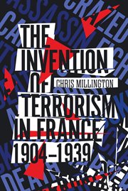 The Invention of Terrorism in France, 1904 : 1939 cover image