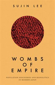 Wombs of Empire : Population Discourses and Biopolitics in Modern Japan cover image