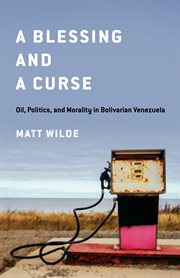 A Blessing and a Curse : Oil, Politics, and Morality in Bolivarian Venezuela cover image