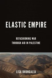 Elastic Empire : Refashioning War through Aid in Palestine. Stanford Studies in Middle Eastern and Islamic Societies and Cultures cover image