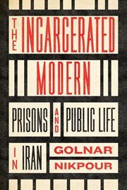 The Incarcerated Modern : Prisons and Public Life in Iran. Stanford Studies in Middle Eastern and Islamic Societies and Cultures cover image