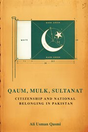 Qaum, Mulk, Sultanat : Citizenship and National Belonging in Pakistan. South Asia in Motion cover image