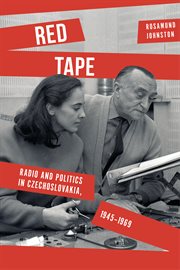 Red Tape : Radio and Politics in Czechoslovakia, 1945-1969. Stanford Studies on Central and Eastern Europe cover image