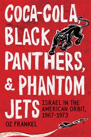 Coca-Cola, Black Panthers, and Phantom Jets : Israel in the American Orbit, 1967-1973 cover image