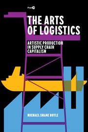 The Arts of Logistics : Artistic Production in Supply Chain Capitalism cover image