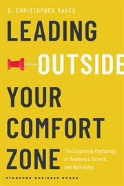 Leading Outside Your Comfort Zone : The Surprising Psychology of Resilience, Growth, and Well-being cover image