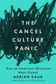 The Cancel Culture Panic : How an American Obsession Went Global cover image