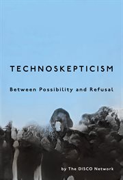 Technoskepticism : Between Possibility and Refusal cover image