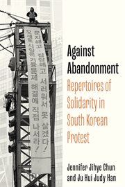 Against Abandonment : Repertoires Of Solidarity In South Korean Protest cover image