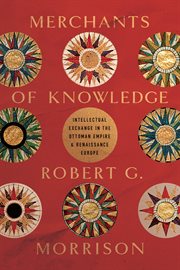 Merchants of Knowledge : Intellectual Exchange in the Ottoman Empire and Renaissance Europe cover image