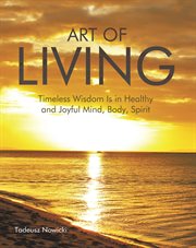 Art of living. Timeless Wisdom Is in Healthy and Joyful Mind, Body, Spirit cover image