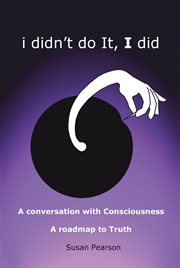 I didn't do it, i did. A Conversation with Consciousness a Roadmap to Truth cover image