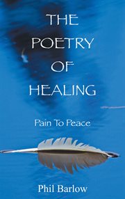 The poetry of healing. Pain to Peace cover image