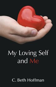 My loving self and me. A Compilation of Stories, Poems and Practice Pages for Youth Ages Eight Through Thirteen About Integ cover image