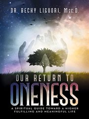 Our return to oneness. A Spiritual Guide Toward a Higher Fulfilling and Meaningful Life cover image