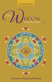 The wisdom within these walls. Narrative Portraits of Wisdom cover image