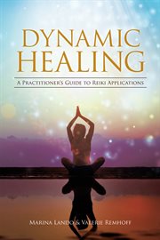 Dynamic healing : a practitioner's guide to reiki applications cover image