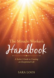 The miracle worker's handbook. A Seeker's Guide to Creating an Exceptional Life cover image