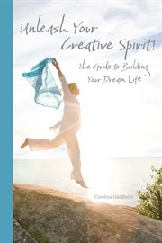 Unleash your creative spirit!. The Guide to Building Your Dream Life cover image