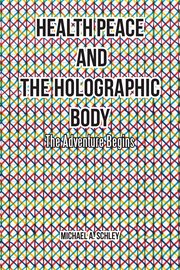 Health peace and the holographic body. The Adventure Begins cover image
