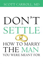 Don't settle. How to Marry the Man You Were Meant For cover image