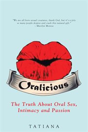 Oralicious. The Truth About Oral Sex, Intimacy and Passion cover image