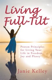 Living full-tilt. A Life of Freedom, Joy and Plenty cover image
