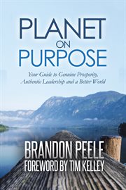Planet on purpose. Your Guide to Genuine Prosperity, Authentic Leadership and a Better World cover image