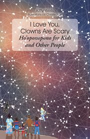 I love you, clowns are scary. Ho'oponopono for Kids and Other People cover image