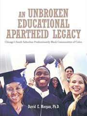 An unbroken educational apartheid legacy. Chicago's South Suburban Predominantly Black Communities of Color cover image