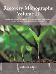 Recovery monographs volume ii. Revolutionizing the Ways That Behavioral Health Leaders Think About People with Substance Use Disord cover image
