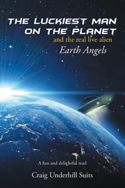 The luckiest man on the planet. And the Real Live Alien Earth Angels cover image