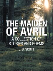 The maiden of avril. A Collection of Stories and Poems cover image