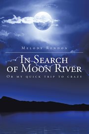 In search of moon river. Or My Quick Trip to Crazy cover image