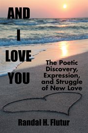 And i love you. The Poetic Discovery, Expression, and Struggle of New Love cover image