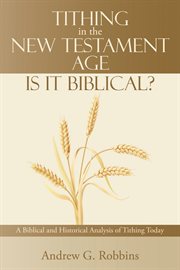 Tithing in the new testament age: is it biblical?. A Biblical and Historical Analysis of Tithing Today cover image