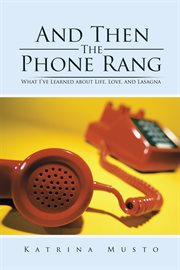And then the phone rang : what I've learned about life, love, and lasagna cover image