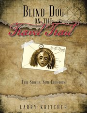 Blind dog on the travel trail. True Stories ,Some Ludicrous cover image