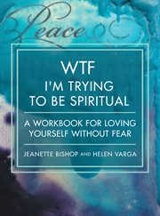 Wtf i'm trying to be spiritual. A Workbook for Loving Yourself Without Fear cover image