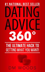 Dating advice 360. The Ultimate Hack To Getting What You Want! cover image
