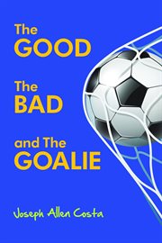 The good the bad and the goalie cover image