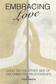 Embracing love. Living on the Other Side of Disconnected Relationships cover image