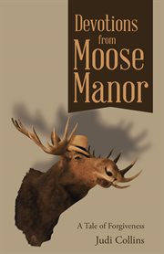 Devotions from moose manor. A Tale of Forgiveness cover image