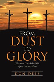 From dust to glory. The Story Line of the Bible (God's Master Plan) cover image