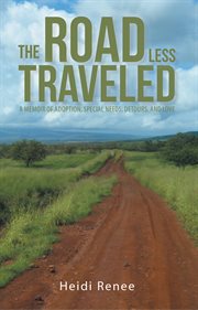 The road less traveled. A Memoir of Adoption, Special Needs, Detours, and Love cover image