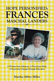 Hope personified : Frances Maschal Landers : a woman from Arkansas, a priest from Haiti, a generation changed through education cover image