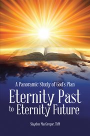 A panoramic study of god's plan. Eternity Past to Eternity Future cover image