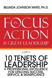 Focus in action is great leadership. 10 Tenets of Leadership & Professional Excellence cover image