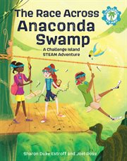 The race across Anaconda Swamp : a Challenge Island STEAM adventure cover image